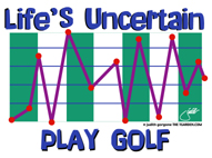 lifes uncertain play golf